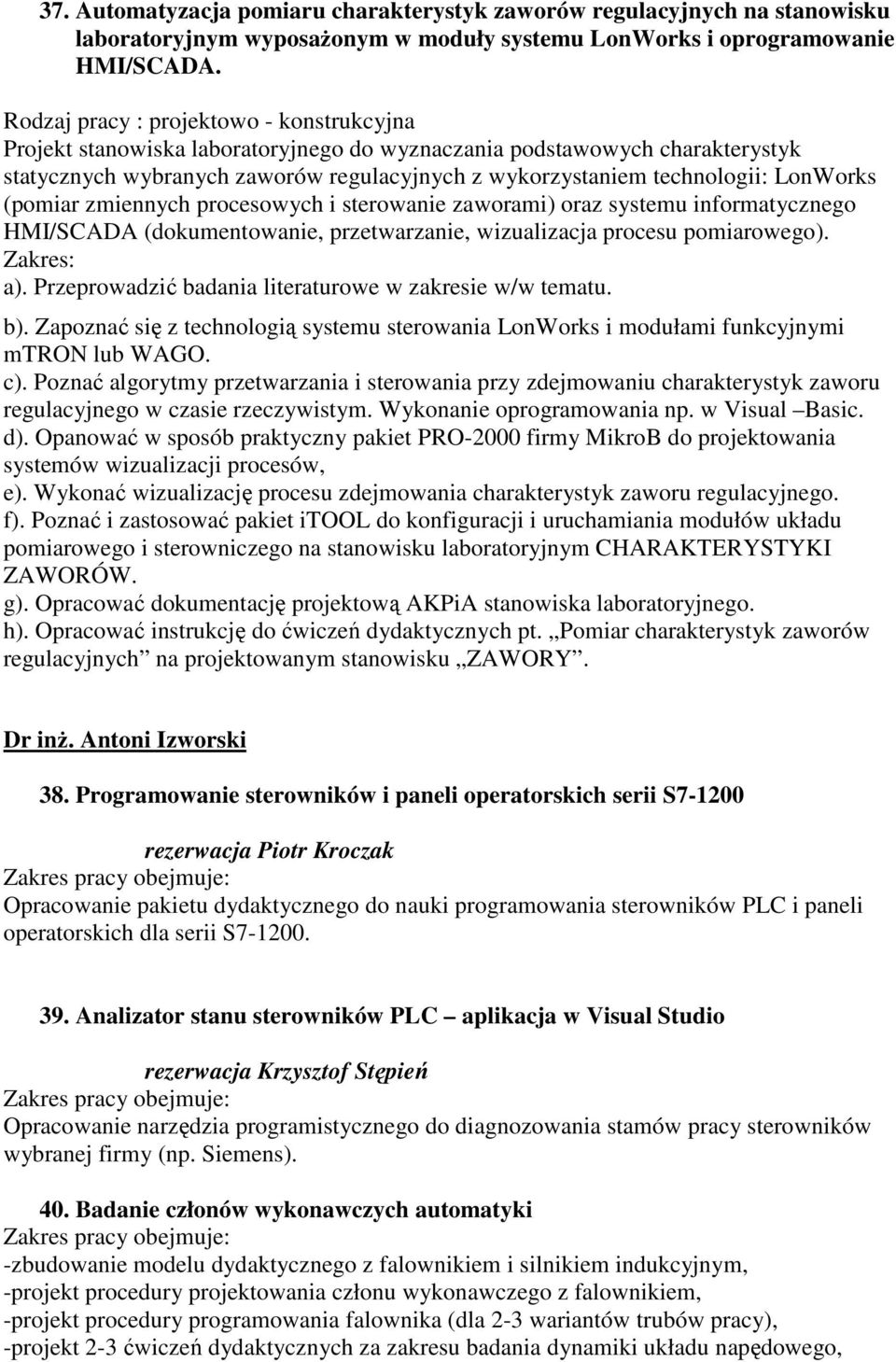 LonWorks (pomiar zmiennych procesowych i sterowanie zaworami) oraz systemu informatycznego HMI/SCADA (dokumentowanie, przetwarzanie, wizualizacja procesu pomiarowego). Zakres: a).