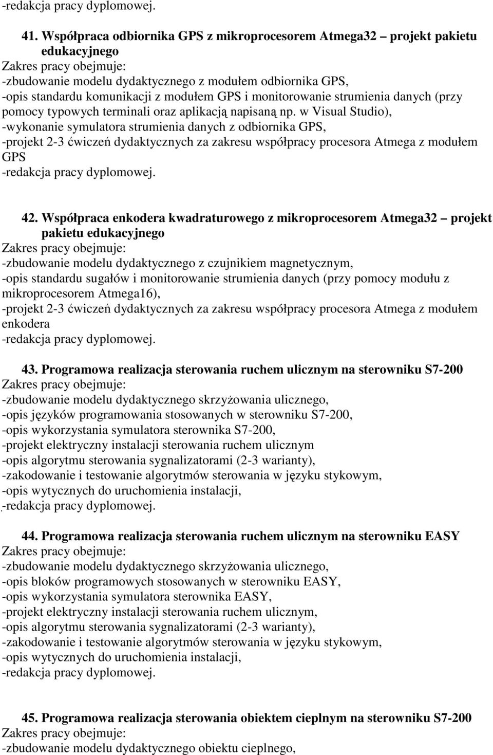 w Visual Studio), -wykonanie symulatora strumienia danych z odbiornika GPS, -projekt 2-3 ćwiczeń dydaktycznych za zakresu współpracy procesora Atmega z modułem GPS 42.