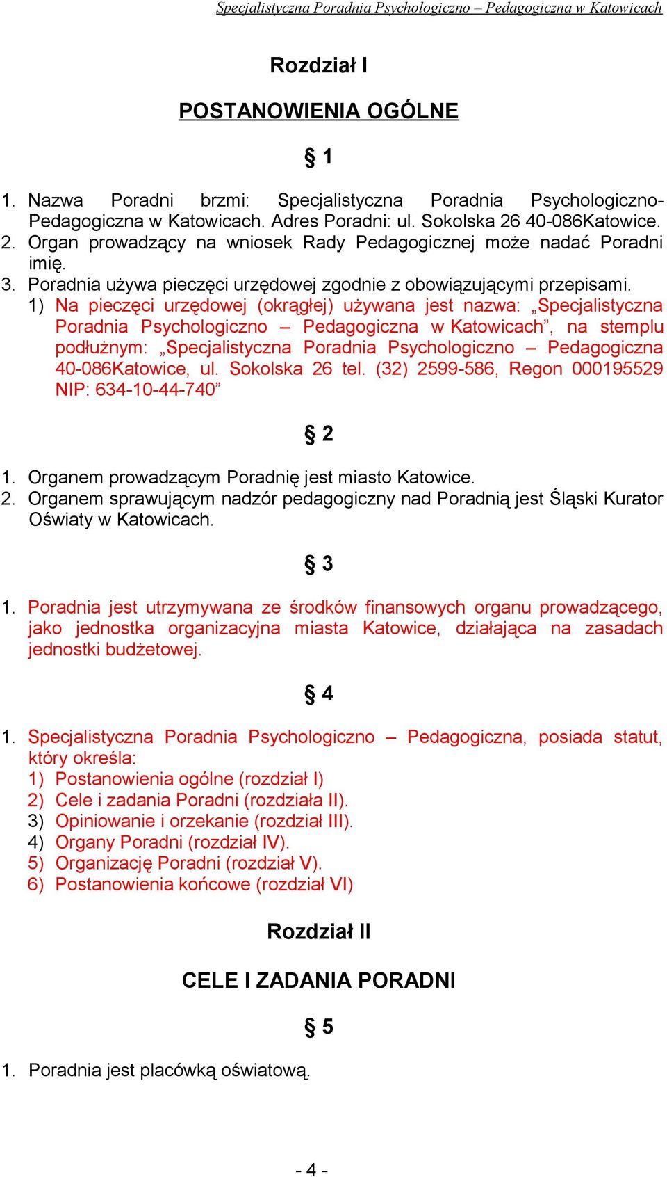 1) Na pieczęci urzędowej (okrągłej) używana jest nazwa: Specjalistyczna Poradnia Psychologiczno Pedagogiczna w Katowicach, na stemplu podłużnym: Specjalistyczna Poradnia Psychologiczno Pedagogiczna