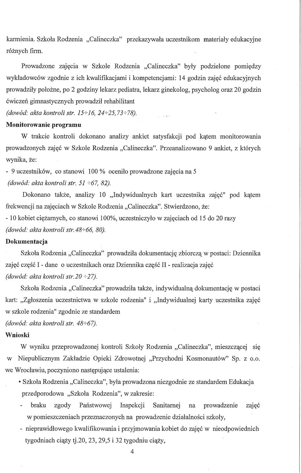 pediatra, lekarz ginekolog, psycholog oraz 20 godzin ćwiczeń gimnastycznych prowadził rehabilitant (dowód: akta kontroli str. 15+16, 24+25,73+78).