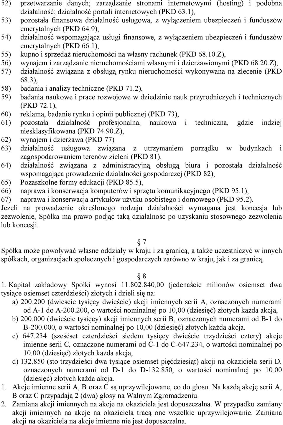 9), 54) działalność wspomagająca usługi finansowe, z wyłączeniem ubezpieczeń i funduszów emerytalnych (PKD 66.1), 55) kupno i sprzedaż nieruchomości na własny rachunek (PKD 68.10.