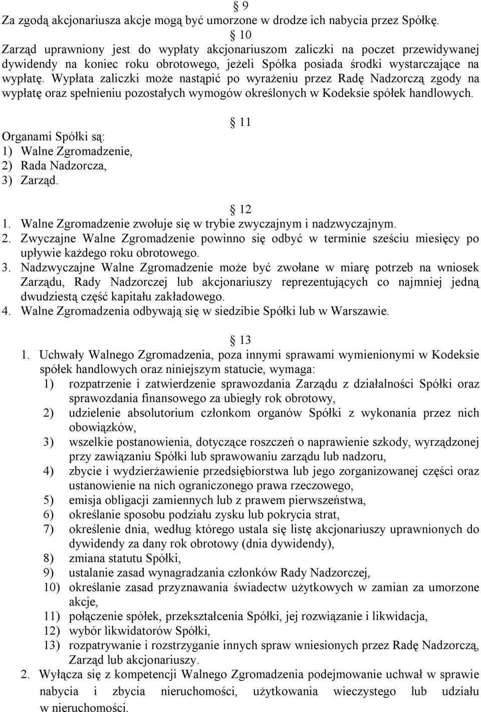 Wypłata zaliczki może nastąpić po wyrażeniu przez Radę Nadzorczą zgody na wypłatę oraz spełnieniu pozostałych wymogów określonych w Kodeksie spółek handlowych.