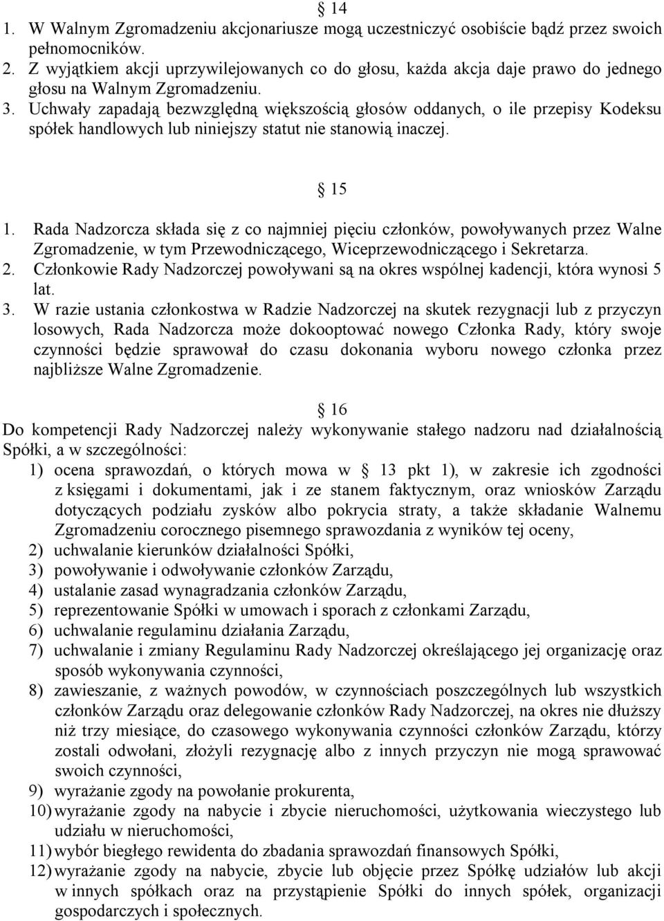 Uchwały zapadają bezwzględną większością głosów oddanych, o ile przepisy Kodeksu spółek handlowych lub niniejszy statut nie stanowią inaczej. 15 1.