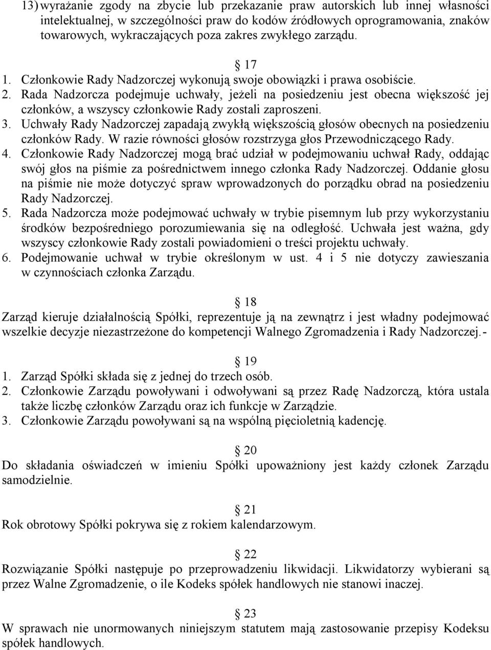 Rada Nadzorcza podejmuje uchwały, jeżeli na posiedzeniu jest obecna większość jej członków, a wszyscy członkowie Rady zostali zaproszeni. 3.