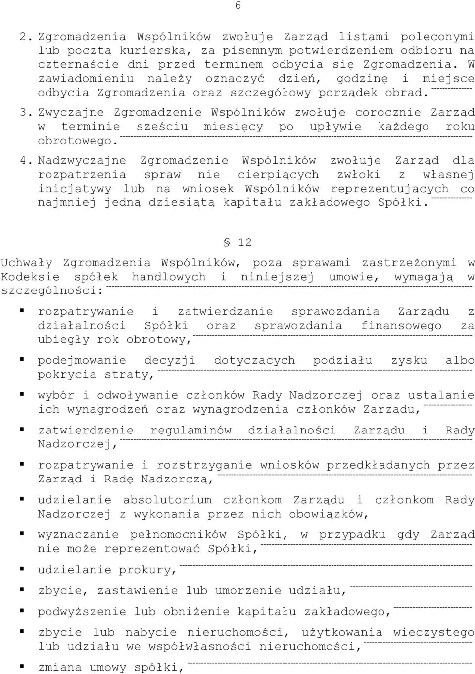 Zwyczajne Zgromadzenie Wspólników zwołuje corocznie Zarząd w terminie sześciu miesięcy po upływie każdego roku obrotowego.