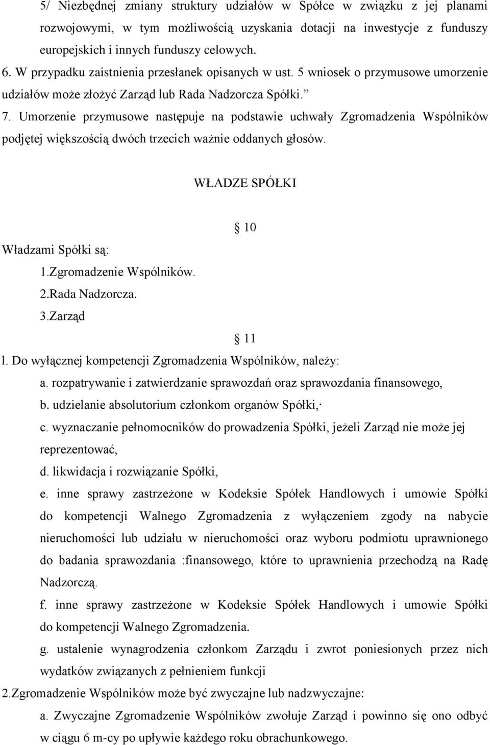 Umorzenie przymusowe następuje na podstawie uchwały Zgromadzenia Wspólników podjętej większością dwóch trzecich ważnie oddanych głosów. WŁADZE SPÓŁKI 10 Władzami Spółki są: 1.Zgromadzenie Wspólników.