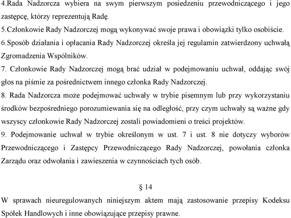 Członkowie Rady Nadzorczej mogą brać udział w podejmowaniu uchwał, oddając swój głos na piśmie za pośrednictwem innego członka Rady Nadzorczej. 8.