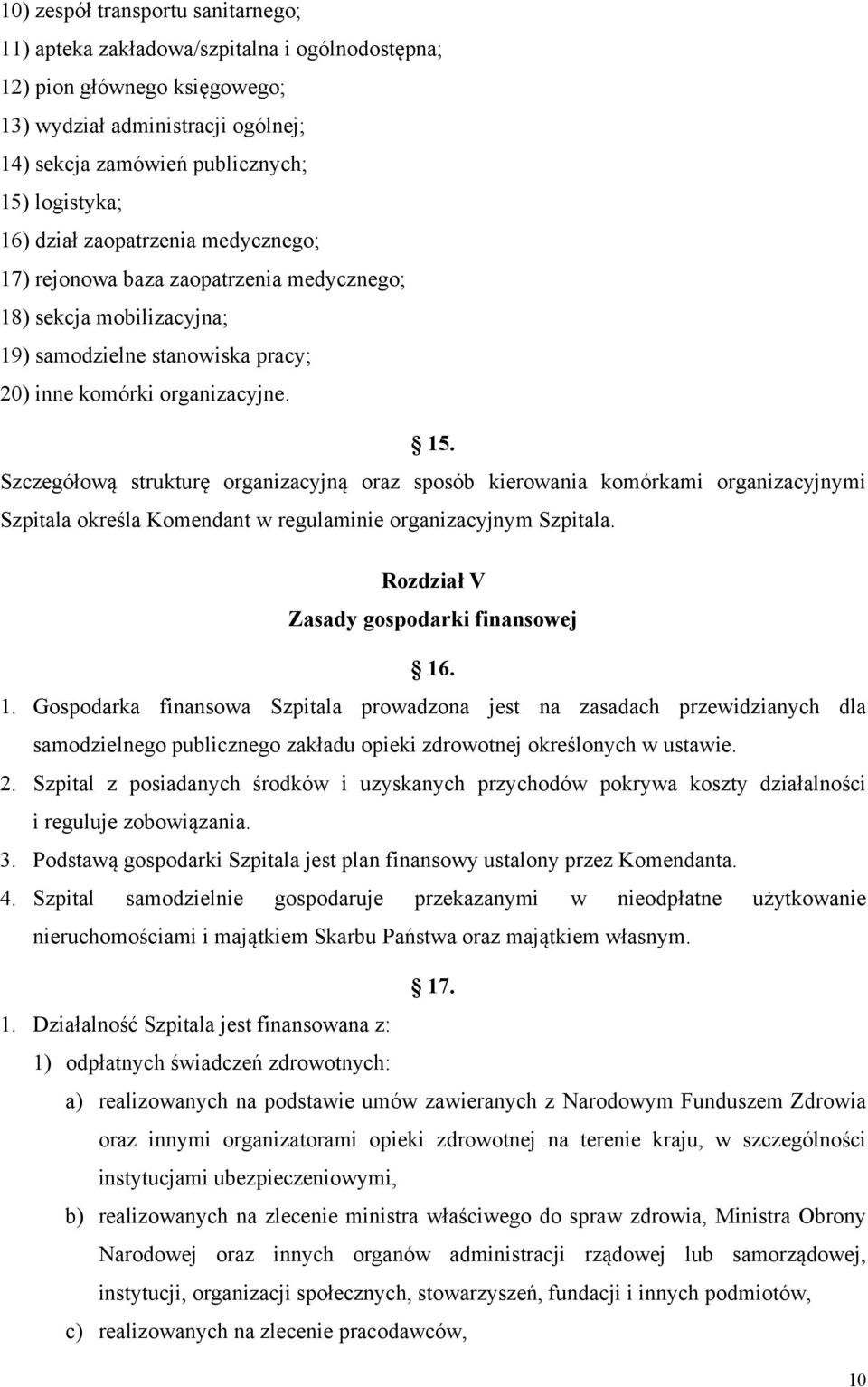 Szczegółową strukturę organizacyjną oraz sposób kierowania komórkami organizacyjnymi Szpitala określa Komendant w regulaminie organizacyjnym Szpitala. Rozdział V Zasady gospodarki finansowej 16