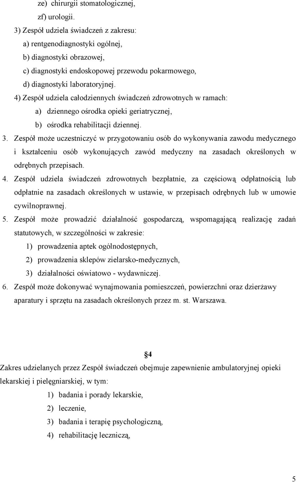 4) Zespół udziela całodziennych świadczeń zdrowotnych w ramach: a) dziennego ośrodka opieki geriatrycznej, b) ośrodka rehabilitacji dziennej. 3.