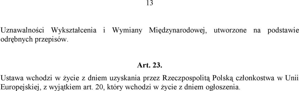 Ustawa wchodzi w życie z dniem uzyskania przez Rzeczpospolitą Polską