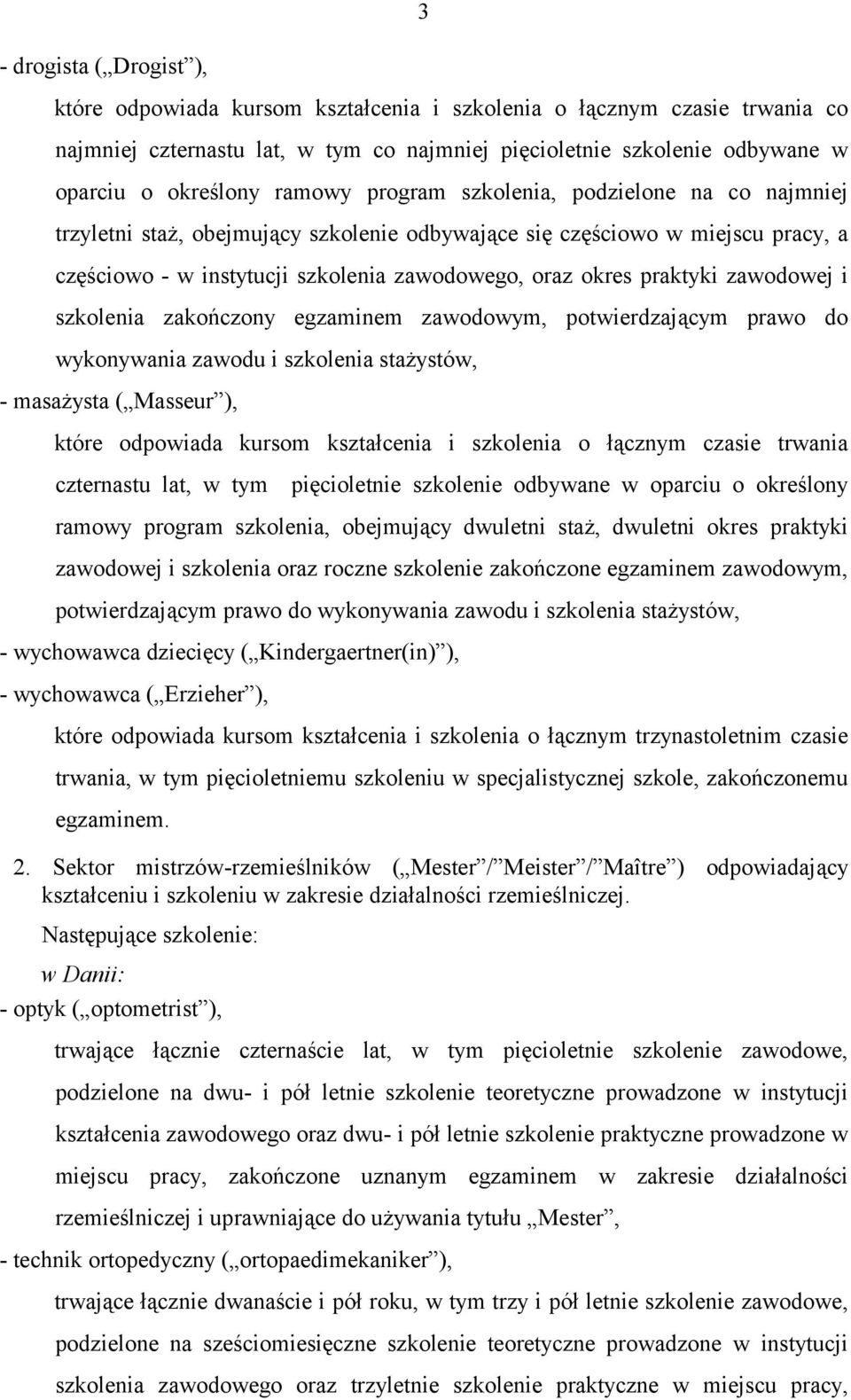 zawodowej i szkolenia zakończony egzaminem zawodowym, potwierdzającym prawo do wykonywania zawodu i szkolenia stażystów, - masażysta ( Masseur ), które odpowiada kursom kształcenia i szkolenia o