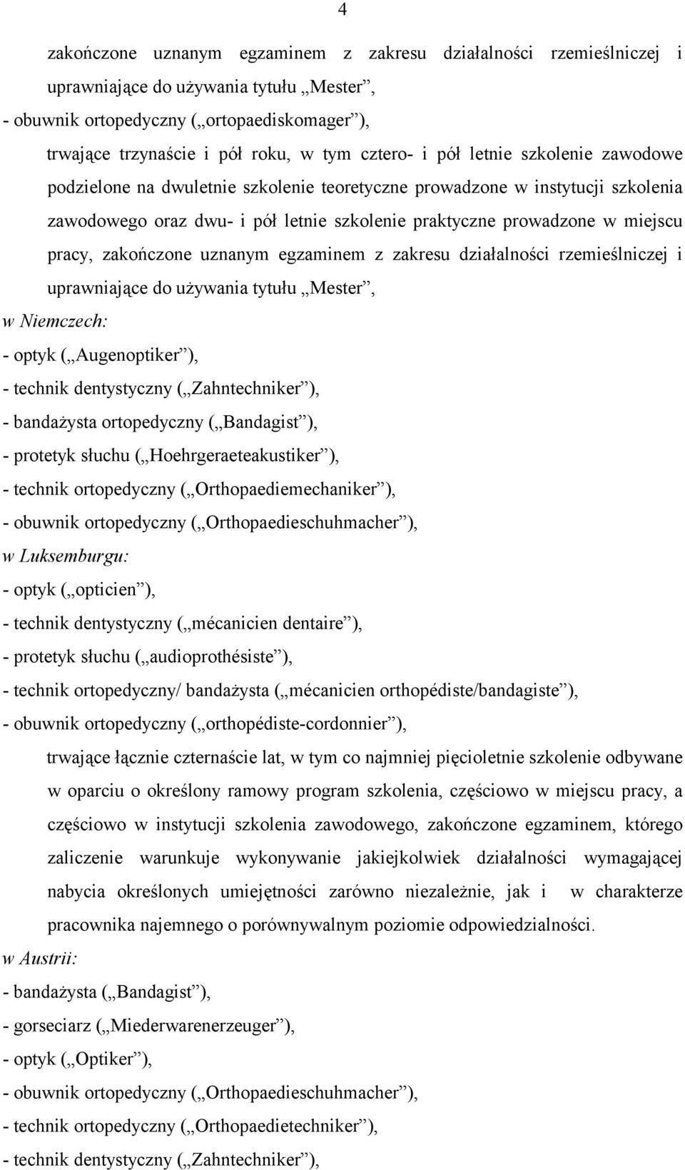 pracy, zakończone uznanym egzaminem z zakresu działalności rzemieślniczej i uprawniające do używania tytułu Mester, w Niemczech: - optyk ( Augenoptiker ), - technik dentystyczny ( Zahntechniker ), -