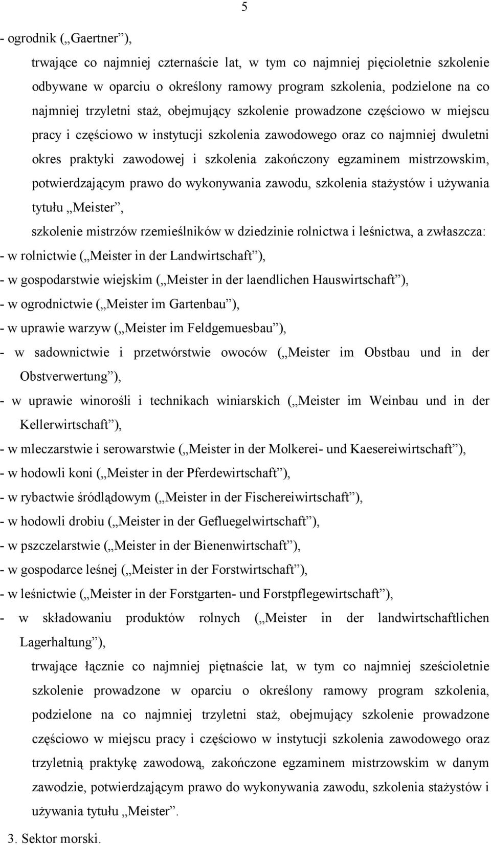 mistrzowskim, potwierdzającym prawo do wykonywania zawodu, szkolenia stażystów i używania tytułu Meister, szkolenie mistrzów rzemieślników w dziedzinie rolnictwa i leśnictwa, a zwłaszcza: - w