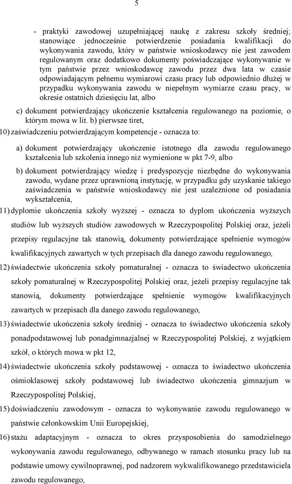 dłużej w przypadku wykonywania zawodu w niepełnym wymiarze czasu pracy, w okresie ostatnich dziesięciu lat, albo c) dokument potwierdzający ukończenie kształcenia regulowanego na poziomie, o którym