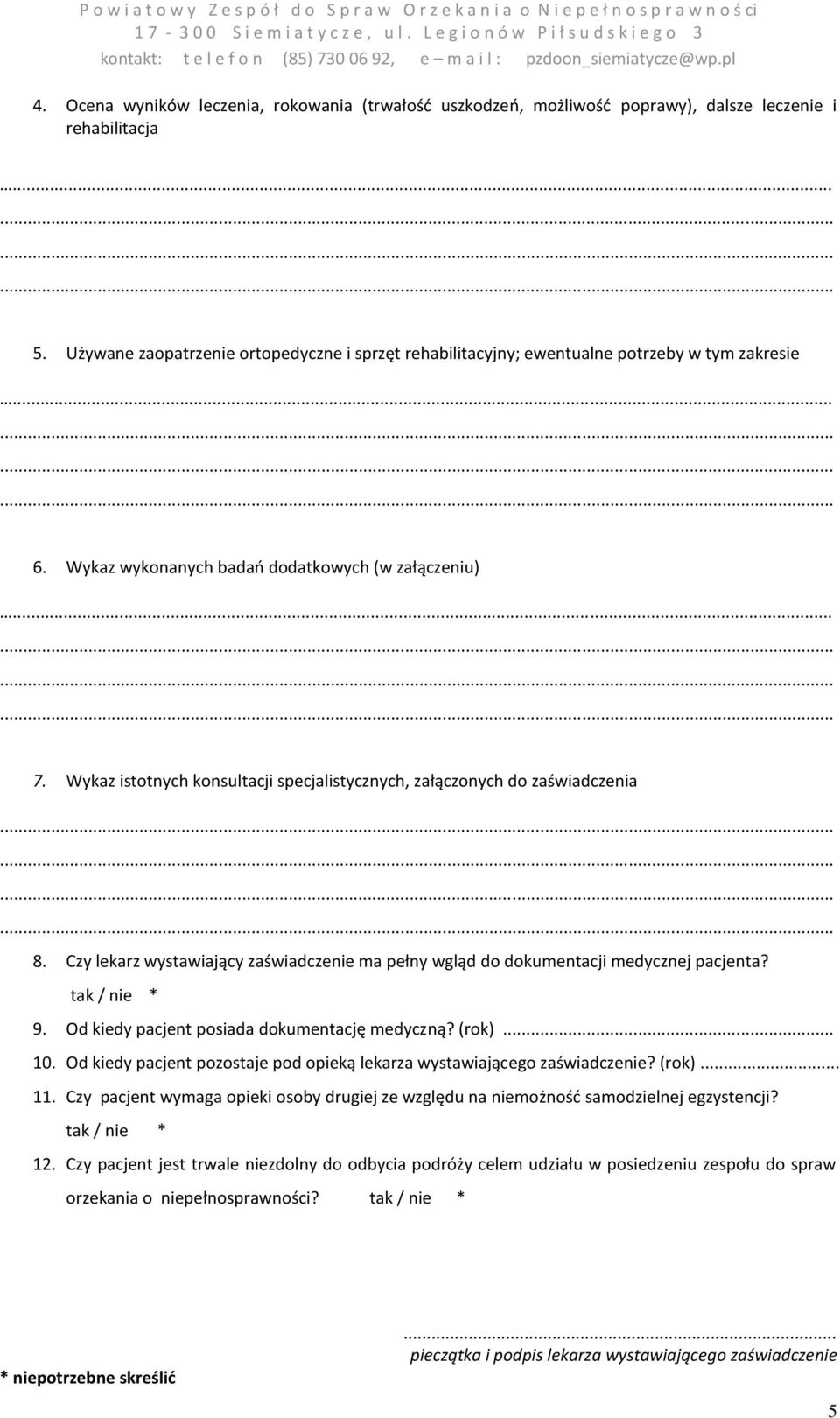Wykaz istotnych konsultacji specjalistycznych, załączonych do zaświadczenia 8. Czy lekarz wystawiający zaświadczenie ma pełny wgląd do dokumentacji medycznej pacjenta? tak / nie * 9.