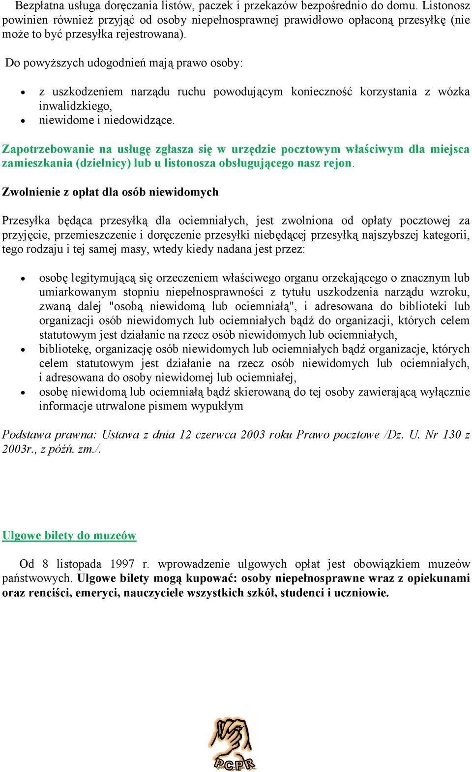 Do powyższych udogodnień mają prawo osoby: z uszkodzeniem narządu ruchu powodującym konieczność korzystania z wózka inwalidzkiego, niewidome i niedowidzące.