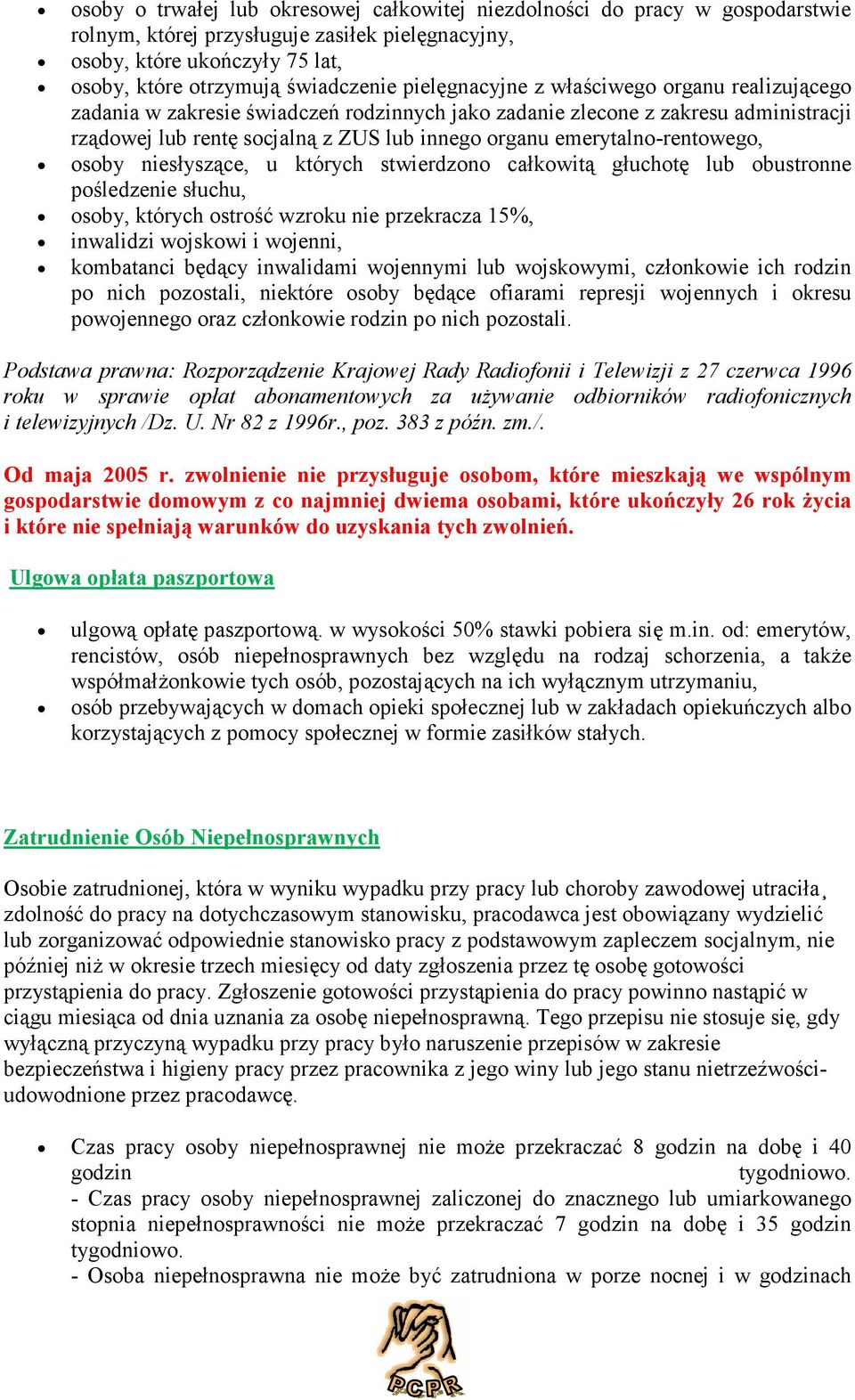 emerytalno-rentowego, osoby niesłyszące, u których stwierdzono całkowitą głuchotę lub obustronne pośledzenie słuchu, osoby, których ostrość wzroku nie przekracza 15%, inwalidzi wojskowi i wojenni,