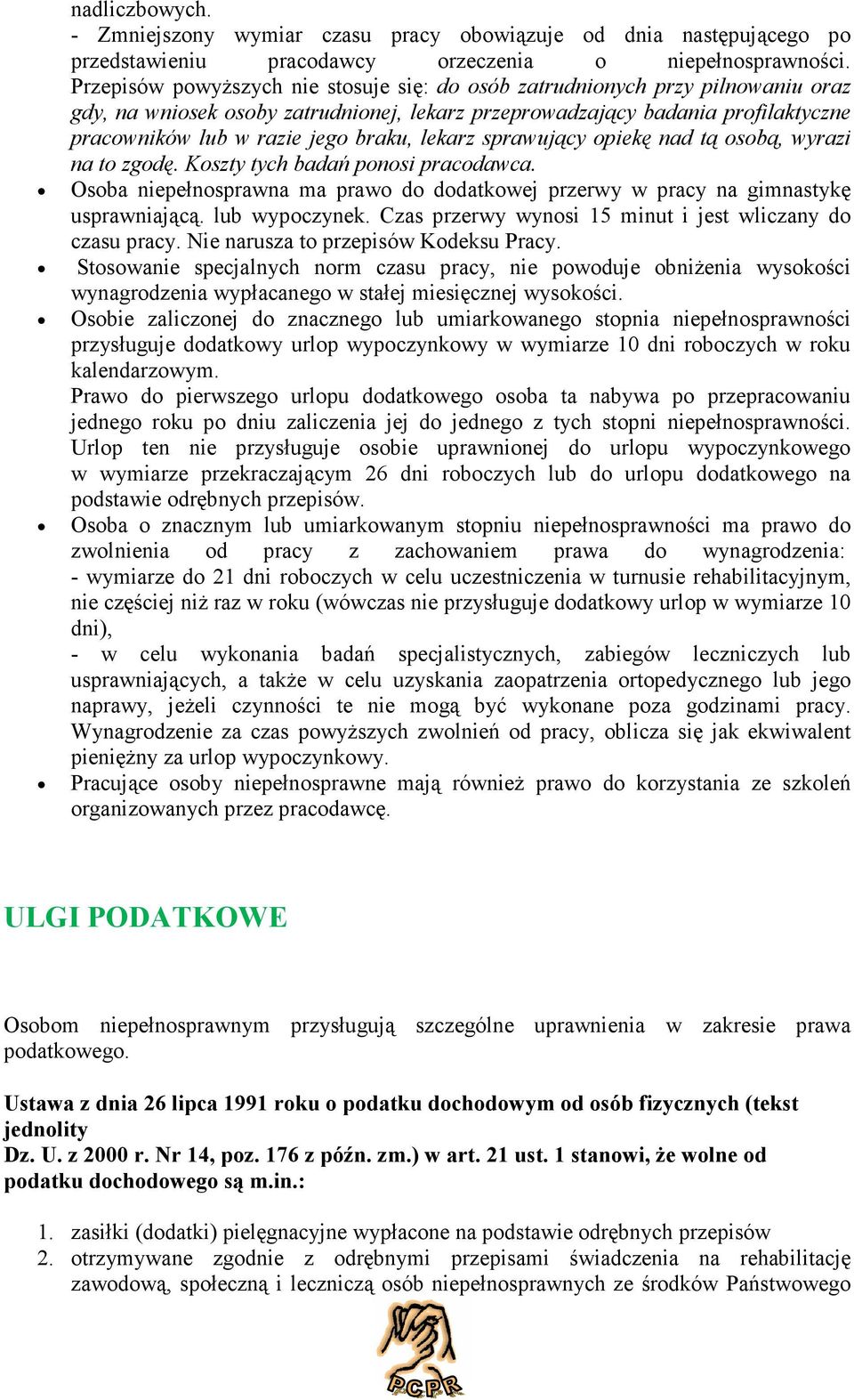 lekarz sprawujący opiekę nad tą osobą, wyrazi na to zgodę. Koszty tych badań ponosi pracodawca. Osoba niepełnosprawna ma prawo do dodatkowej przerwy w pracy na gimnastykę usprawniającą.