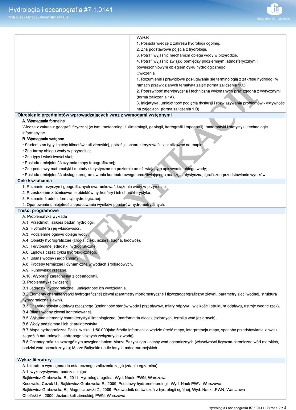 Rozumienie i prawidłowe posługiwanie się terminologią z zakresu hydrologii w ramach przewidzianych tematyką zajęć (forma zaliczenia 1C.). 2.