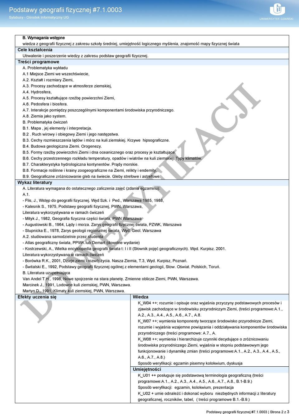 podstaw geografii fizycznej. Treści programowe A. Problematyka wykładu A.1 Miejsce Ziemi we wszechświecie, A.2. Kształt i rozmiary Ziemi, A.3. Procesy zachodzące w atmosferze ziemskiej, A.4.