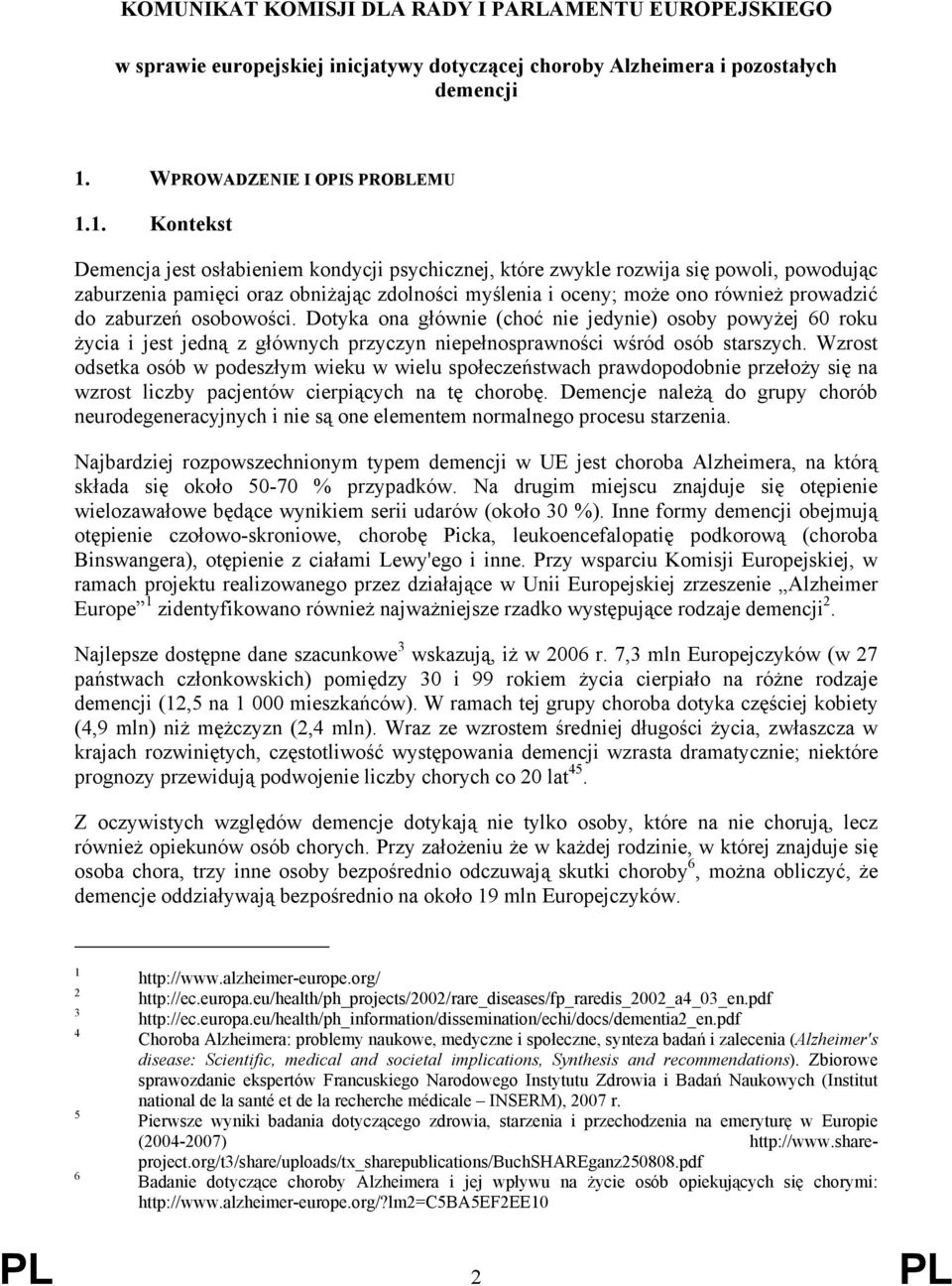 1. Kontekst Demencja jest osłabieniem kondycji psychicznej, które zwykle rozwija się powoli, powodując zaburzenia pamięci oraz obniżając zdolności myślenia i oceny; może ono również prowadzić do