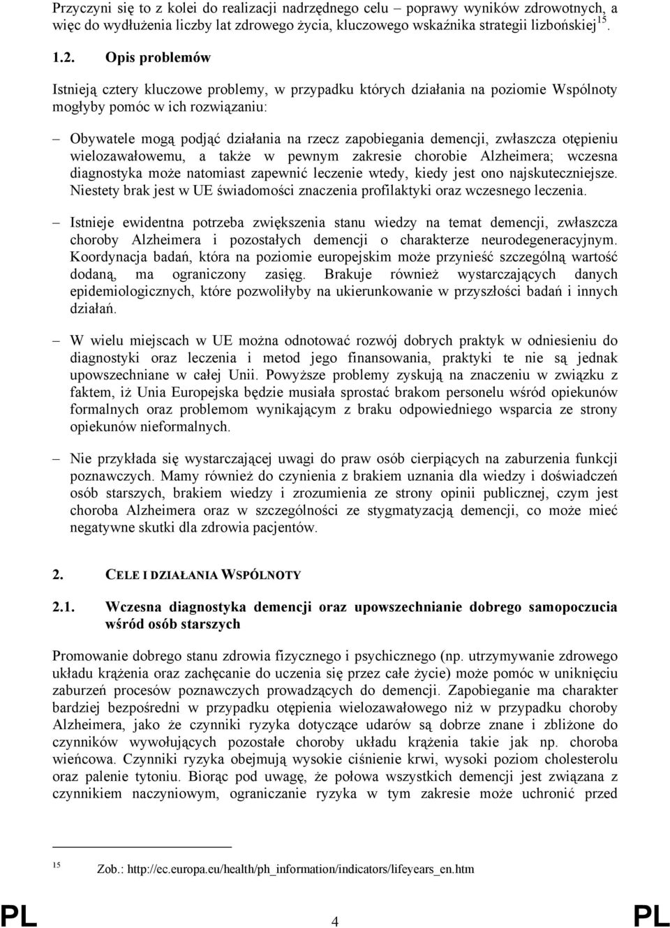 zwłaszcza otępieniu wielozawałowemu, a także w pewnym zakresie chorobie Alzheimera; wczesna diagnostyka może natomiast zapewnić leczenie wtedy, kiedy jest ono najskuteczniejsze.