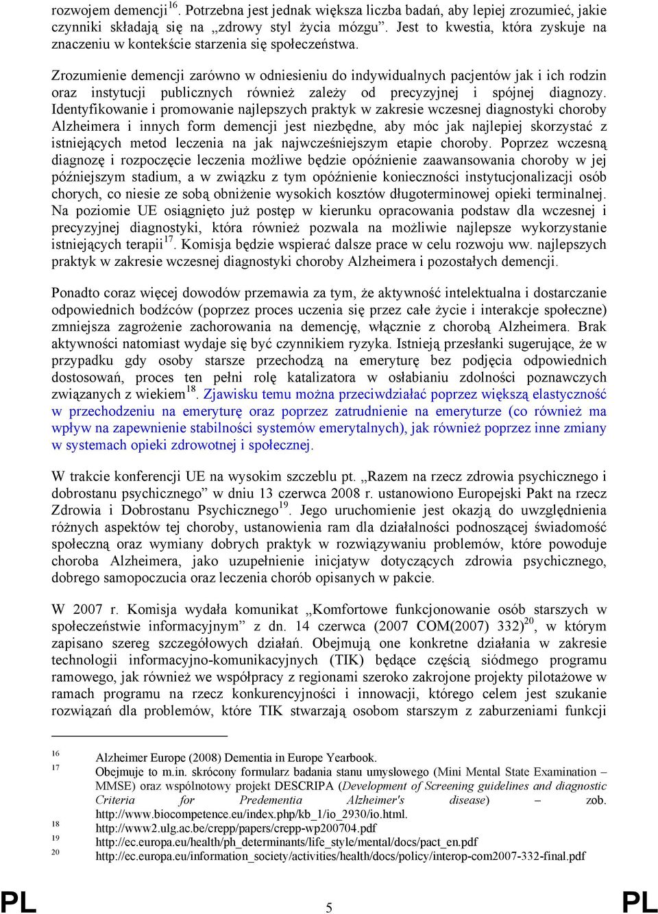 Zrozumienie demencji zarówno w odniesieniu do indywidualnych pacjentów jak i ich rodzin oraz instytucji publicznych również zależy od precyzyjnej i spójnej diagnozy.