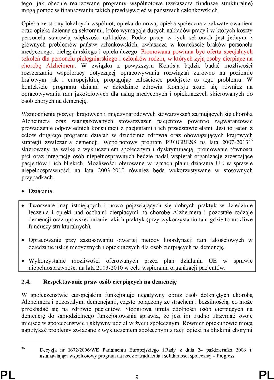 większość nakładów. Podaż pracy w tych sektorach jest jednym z głównych problemów państw członkowskich, zwłaszcza w kontekście braków personelu medycznego, pielęgniarskiego i opiekuńczego.