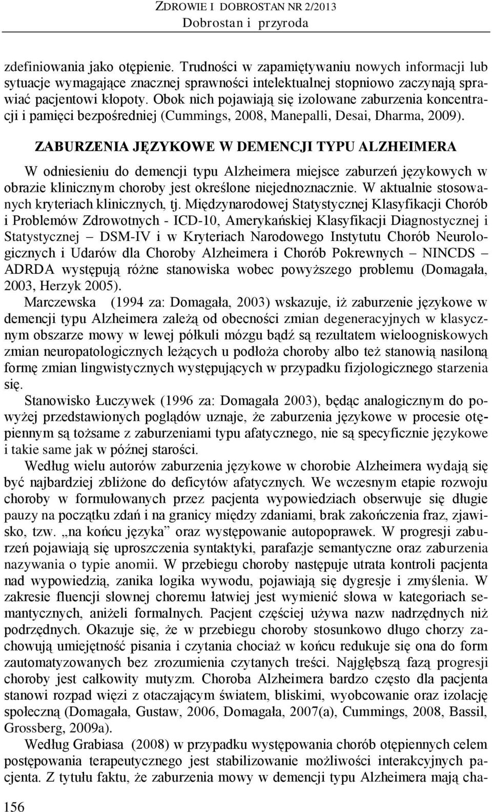 Obok nich pojawiają się izolowane zaburzenia koncentracji i pamięci bezpośredniej (Cummings, 2008, Manepalli, Desai, Dharma, 2009).