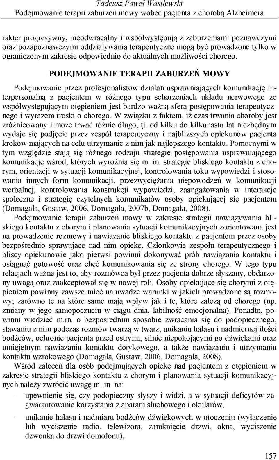 PODEJMOWANIE TERAPII ZABURZEŃ MOWY Podejmowanie przez profesjonalistów działań usprawniających komunikację interpersonalną z pacjentem w różnego typu schorzeniach układu nerwowego ze