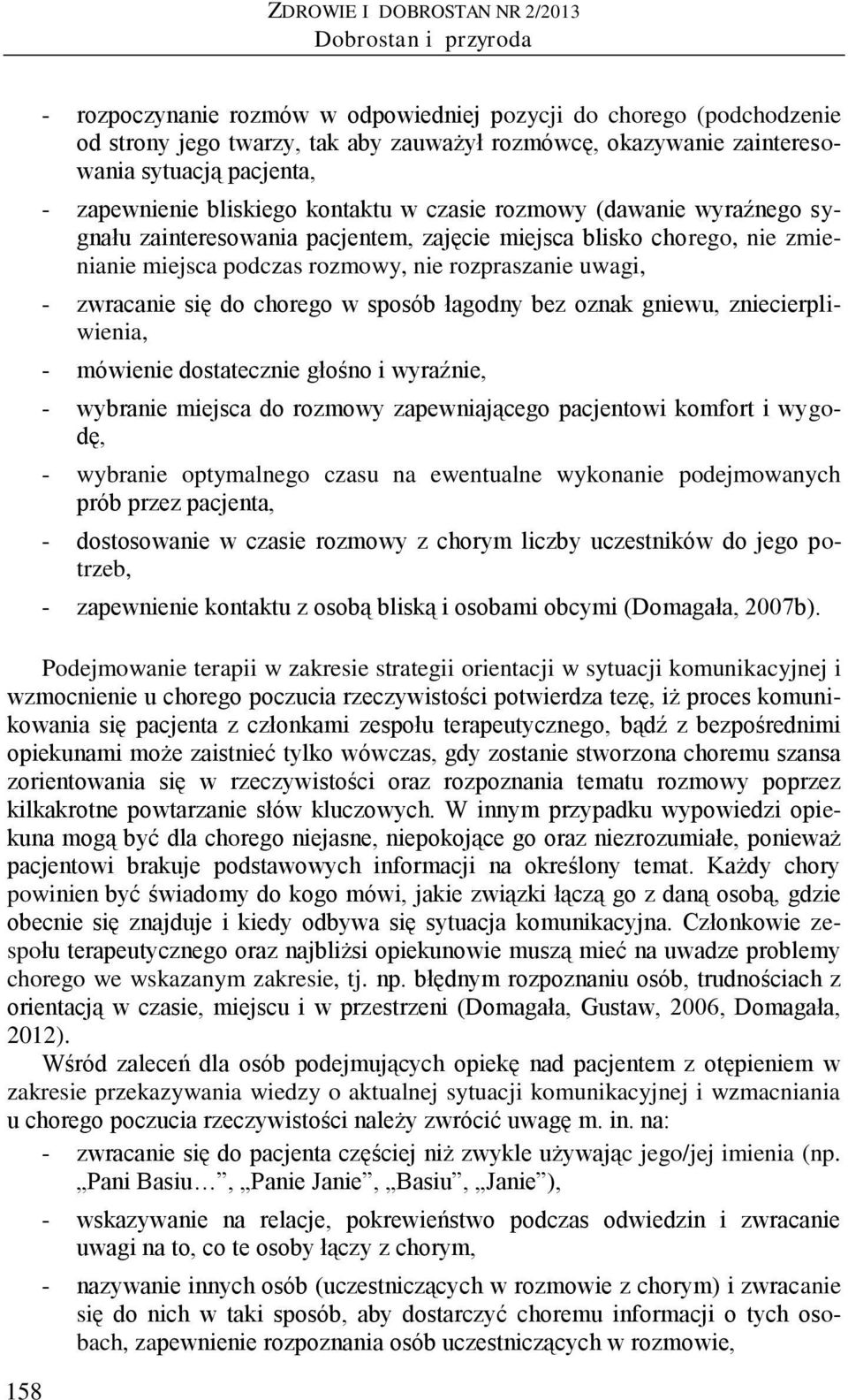 podczas rozmowy, nie rozpraszanie uwagi, - zwracanie się do chorego w sposób łagodny bez oznak gniewu, zniecierpliwienia, - mówienie dostatecznie głośno i wyraźnie, - wybranie miejsca do rozmowy