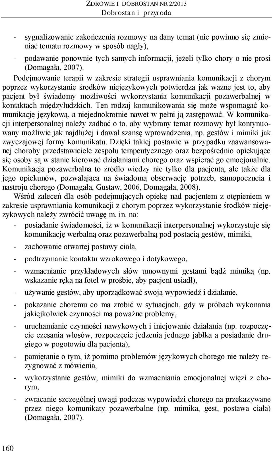 Podejmowanie terapii w zakresie strategii usprawniania komunikacji z chorym poprzez wykorzystanie środków niejęzykowych potwierdza jak ważne jest to, aby pacjent był świadomy możliwości wykorzystania