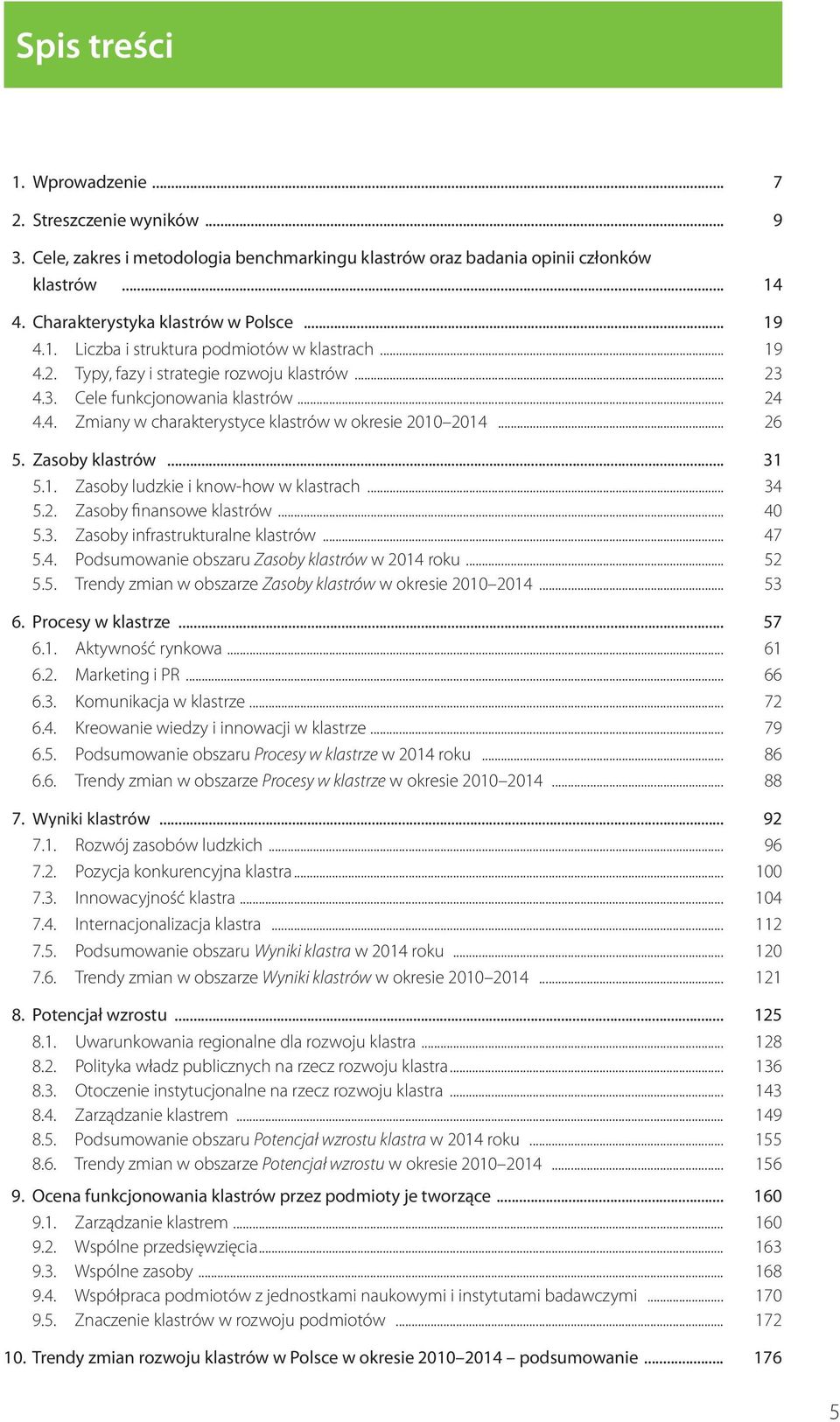 .. 5.. Zasoby finansowe klastrów... 0 5.. Zasoby infrastrukturalne klastrów... 7 5.. Podsumowanie obszaru Zasoby klastrów w 0 roku... 5 5.5. Trendy zmian w obszarze Zasoby klastrów w okresie 00 0.