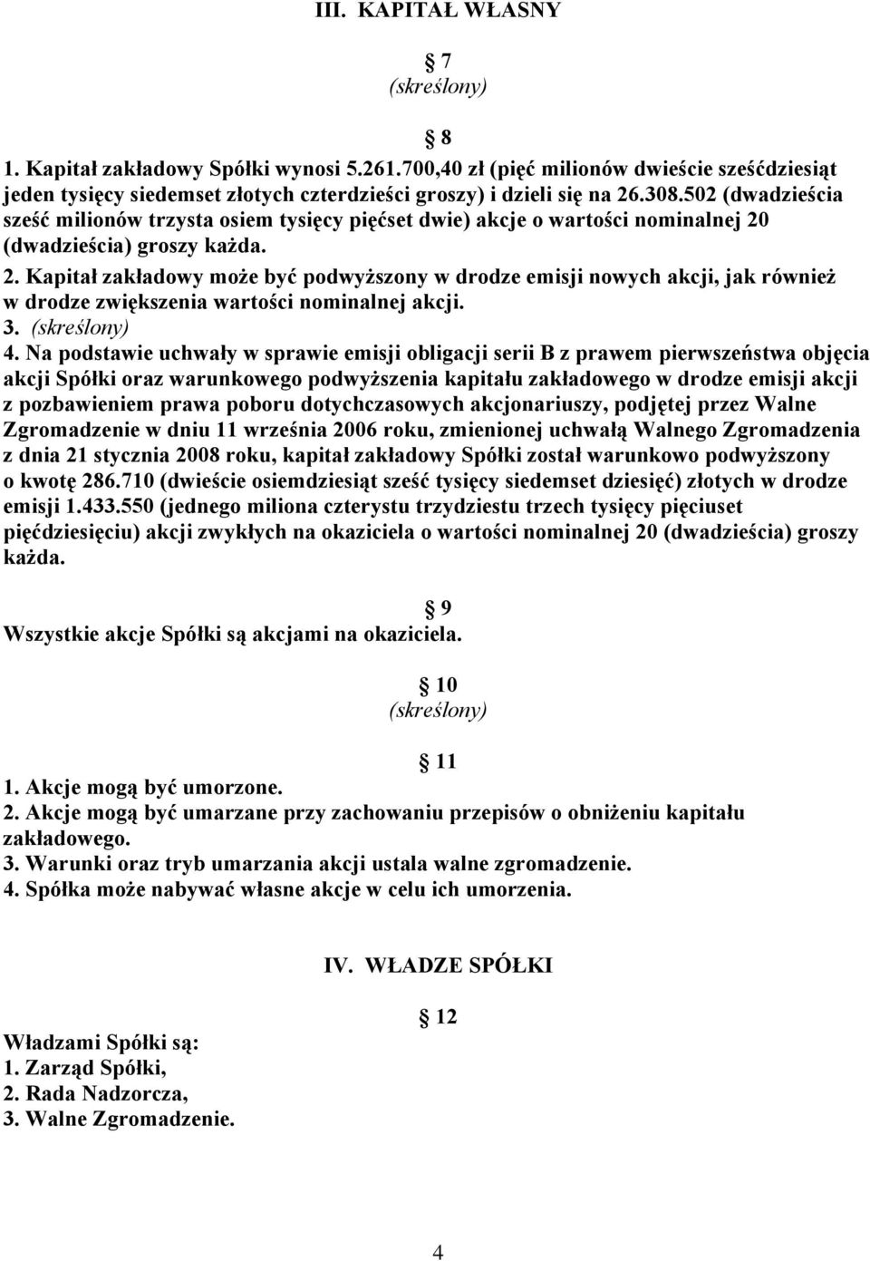 (dwadzieścia) groszy każda. 2. Kapitał zakładowy może być podwyższony w drodze emisji nowych akcji, jak również w drodze zwiększenia wartości nominalnej akcji. 3. (skreślony) 4.