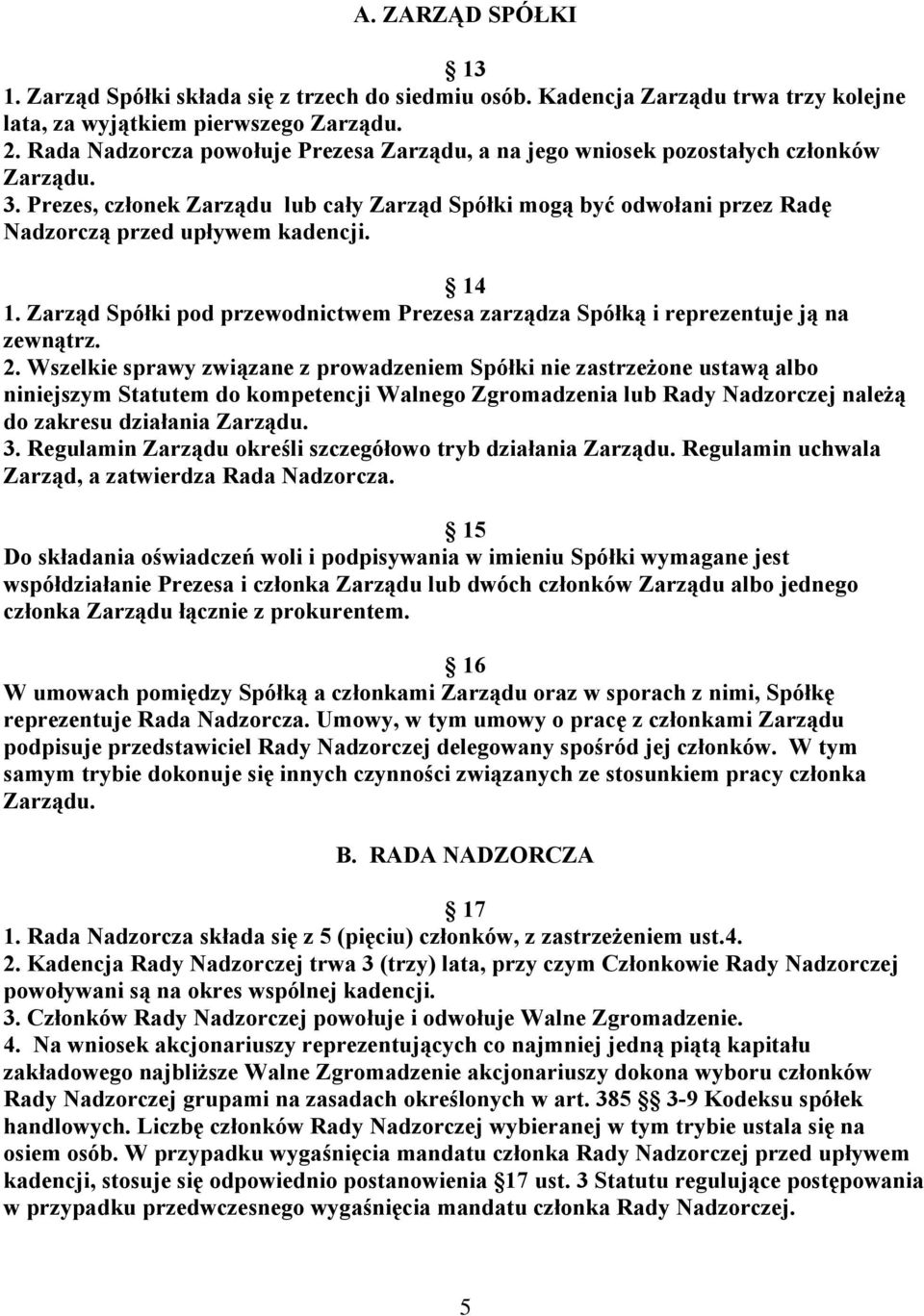 Prezes, członek Zarządu lub cały Zarząd Spółki mogą być odwołani przez Radę Nadzorczą przed upływem kadencji. 14 1.