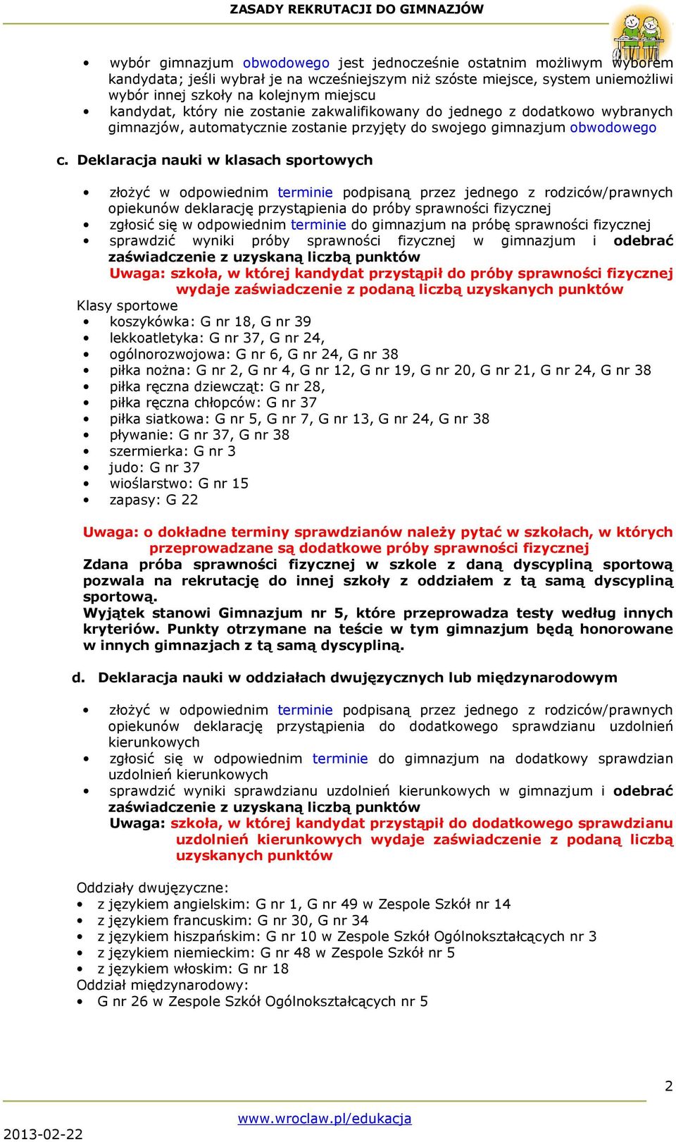 Deklaracja nauki w klasach sportowych złoŝyć w odpowiednim terminie podpisaną przez jednego z rodziców/prawnych opiekunów deklarację przystąpienia do próby sprawności fizycznej zgłosić się w