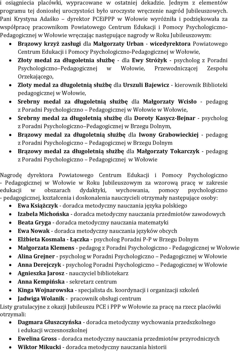 nagrody w Roku Jubileuszowym: Brązowy krzyż zasługi dla Małgorzaty Urban - wicedyrektora Powiatowego Centrum Edukacji i Pomocy Psychologiczno-Pedagogicznej w Wołowie, Złoty medal za długoletnia