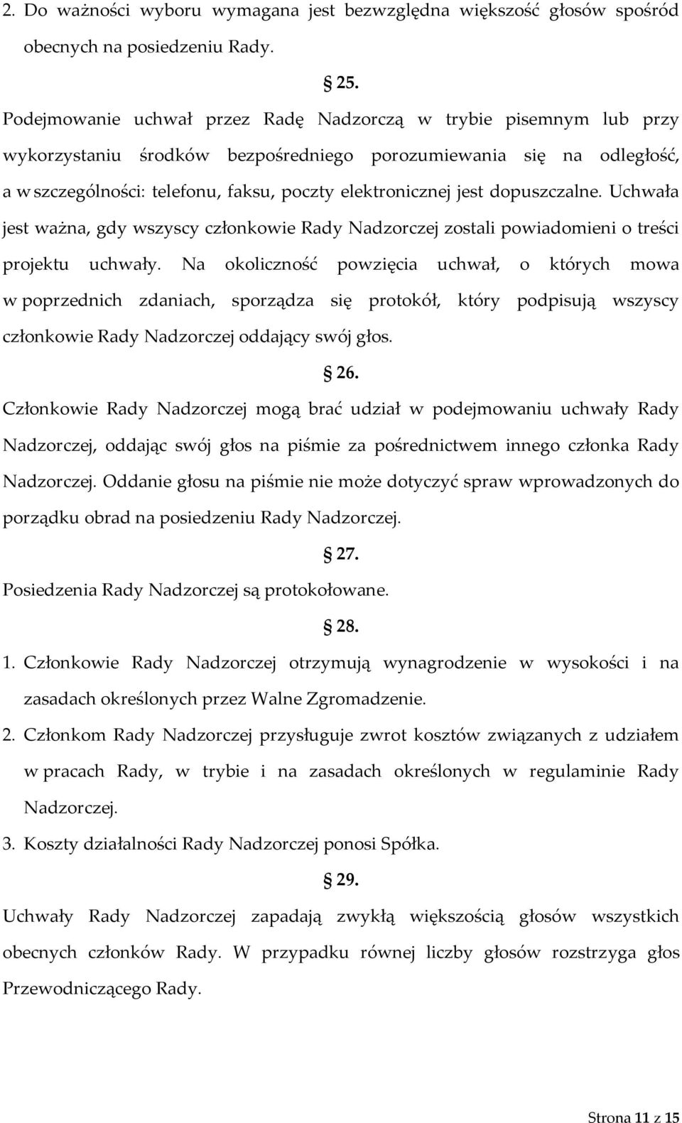 jest dopuszczalne. Uchwała jest ważna, gdy wszyscy członkowie Rady Nadzorczej zostali powiadomieni o treści projektu uchwały.