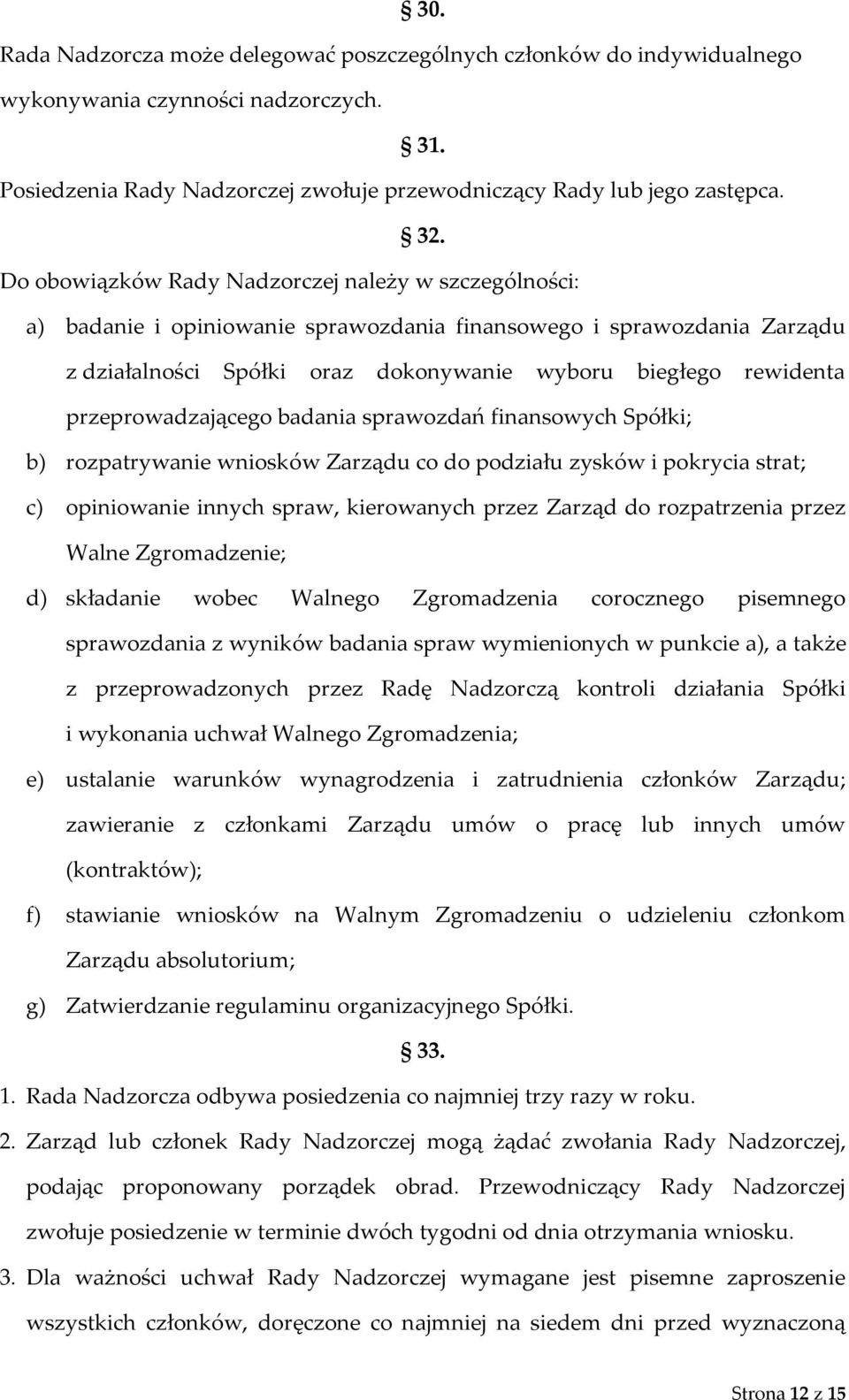 przeprowadzającego badania sprawozdań finansowych Spółki; b) rozpatrywanie wniosków Zarządu co do podziału zysków i pokrycia strat; c) opiniowanie innych spraw, kierowanych przez Zarząd do