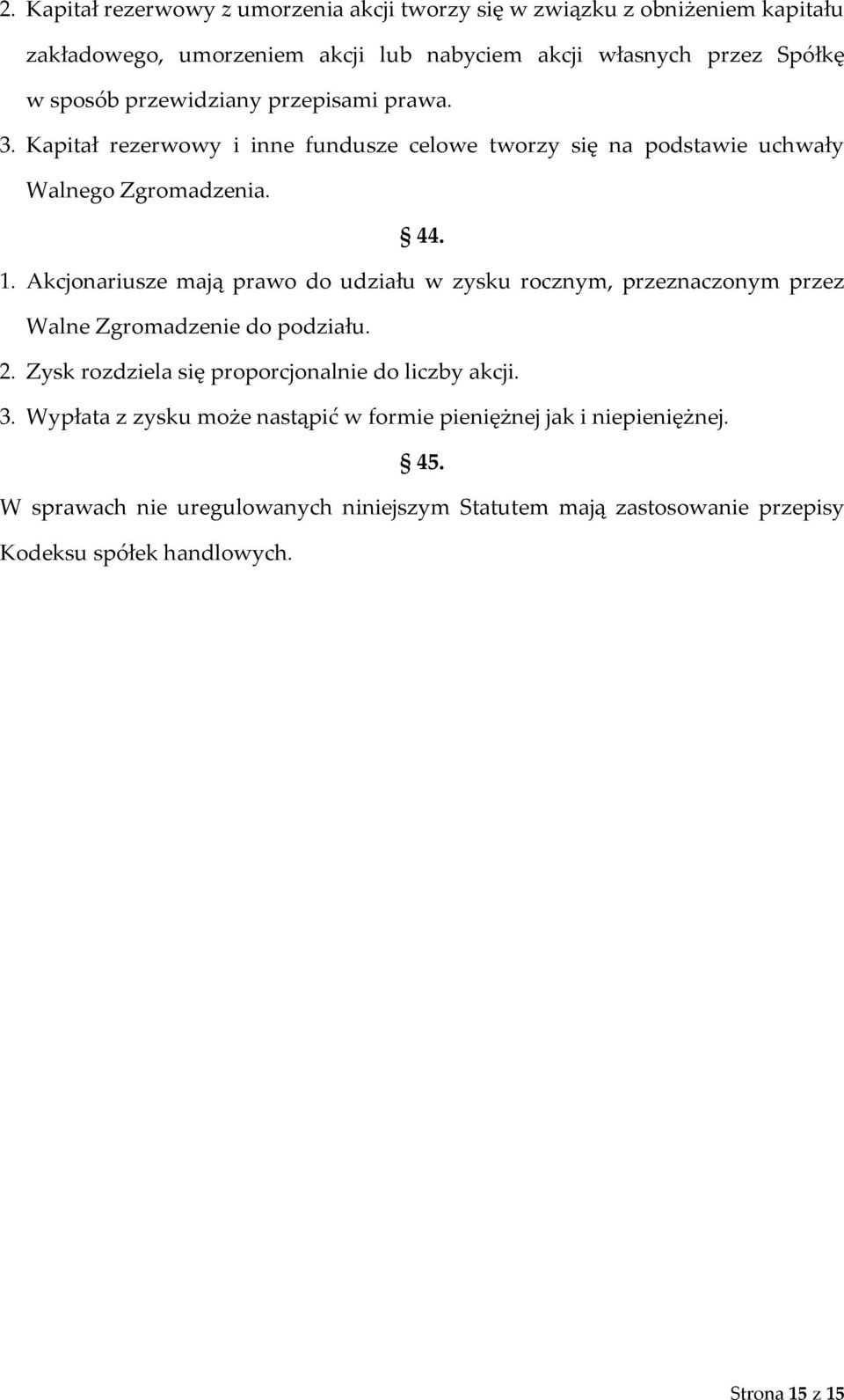 Akcjonariusze mają prawo do udziału w zysku rocznym, przeznaczonym przez Walne Zgromadzenie do podziału. 2. Zysk rozdziela się proporcjonalnie do liczby akcji. 3.