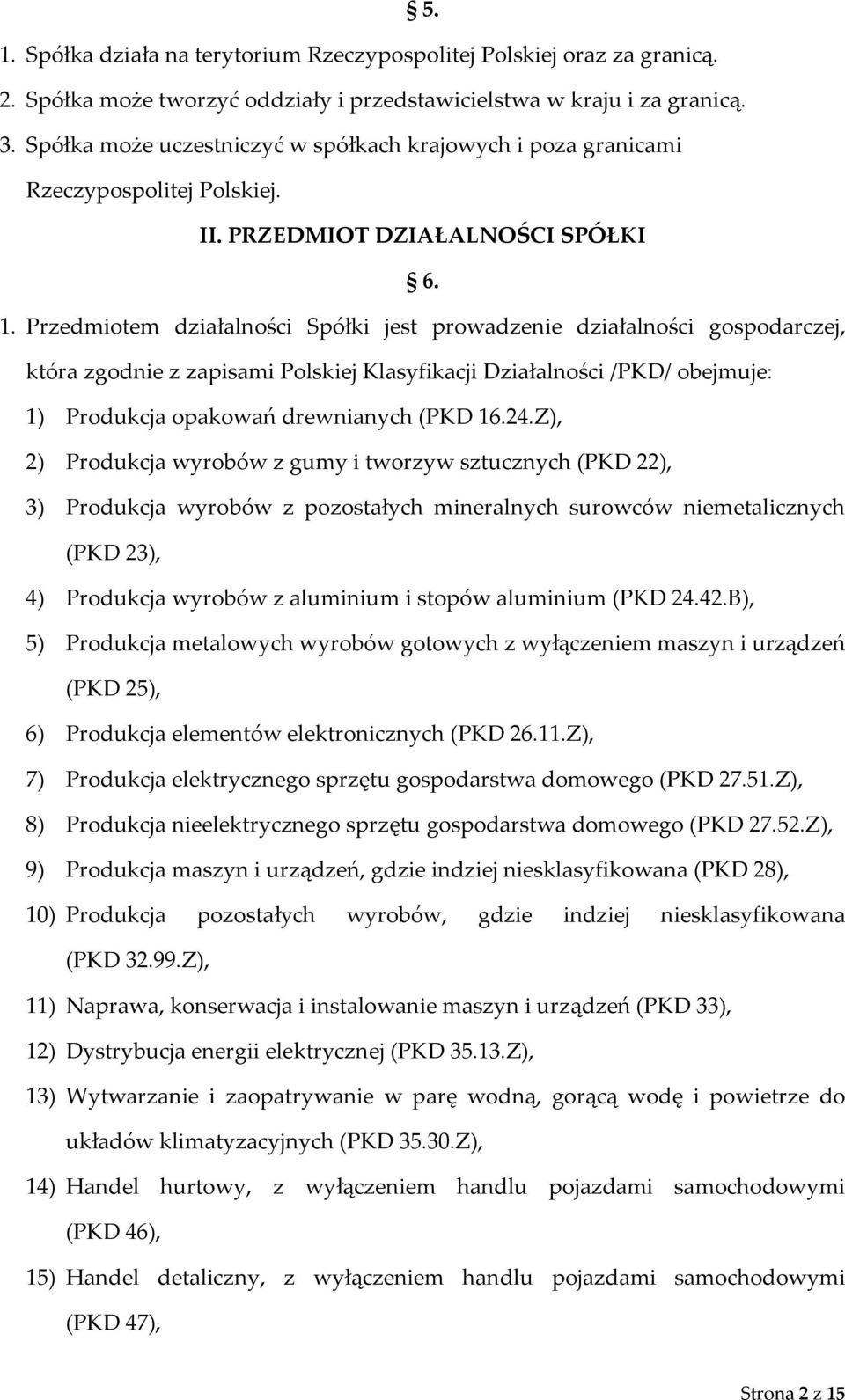 Przedmiotem działalności Spółki jest prowadzenie działalności gospodarczej, która zgodnie z zapisami Polskiej Klasyfikacji Działalności /PKD/ obejmuje: 1) Produkcja opakowań drewnianych (PKD 16.24.