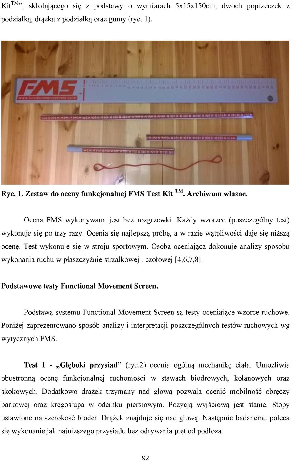 Test wykonuje się w stroju sportowym. Osoba oceniająca dokonuje analizy sposobu wykonania ruchu w płaszczyźnie strzałkowej i czołowej [4,6,7,8]. Podstawowe testy Functional Movement Screen.