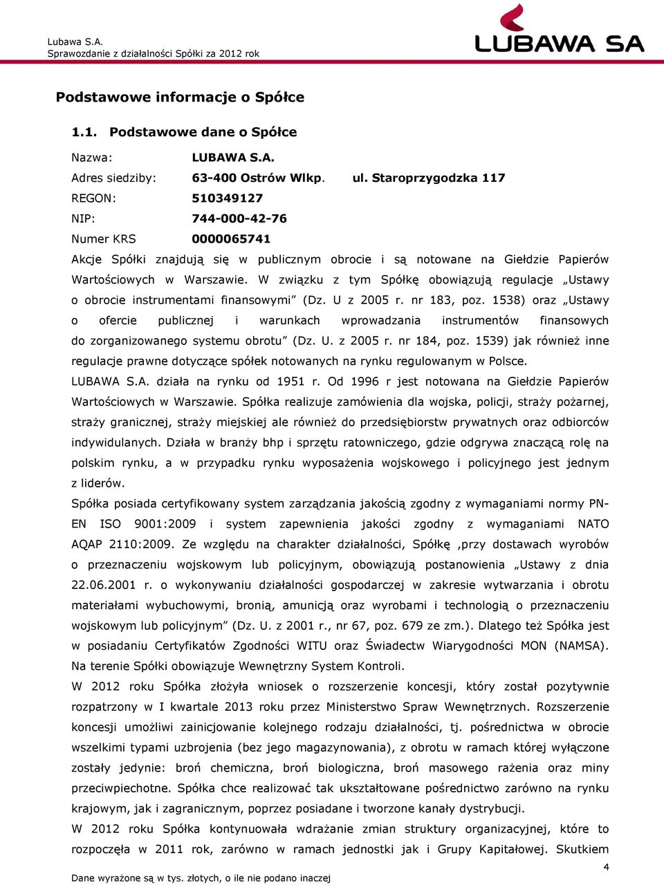 W związku z tym Spółkę obowiązują regulacje Ustawy o obrocie instrumentami finansowymi (Dz. U z 2005 r. nr 183, poz.