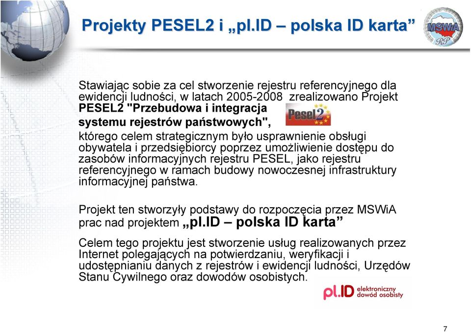 państwowych", którego celem strategicznym było usprawnienie obsługi obywatela i przedsiębiorcy poprzez umożliwienie dostępu do zasobów informacyjnych rejestru PESEL, jako rejestru referencyjnego w