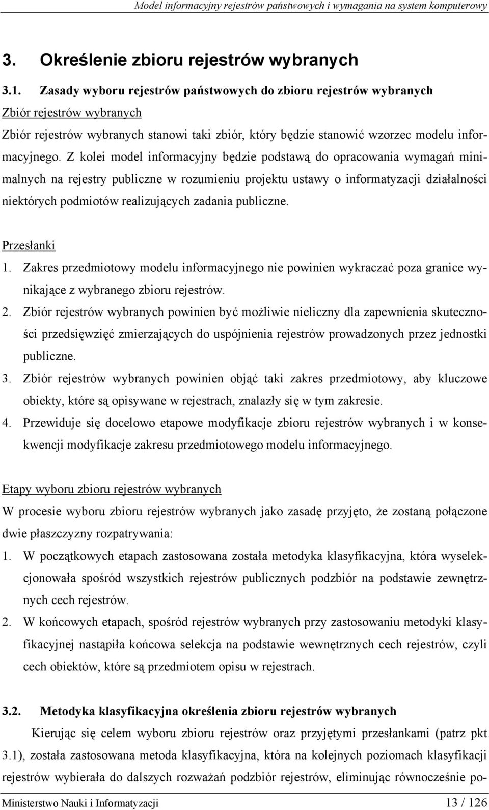 Z kolei model informacyjny będzie podstawą do opracowania wymagań minimalnych na rejestry publiczne w rozumieniu projektu ustawy o informatyzacji działalności niektórych podmiotów realizujących