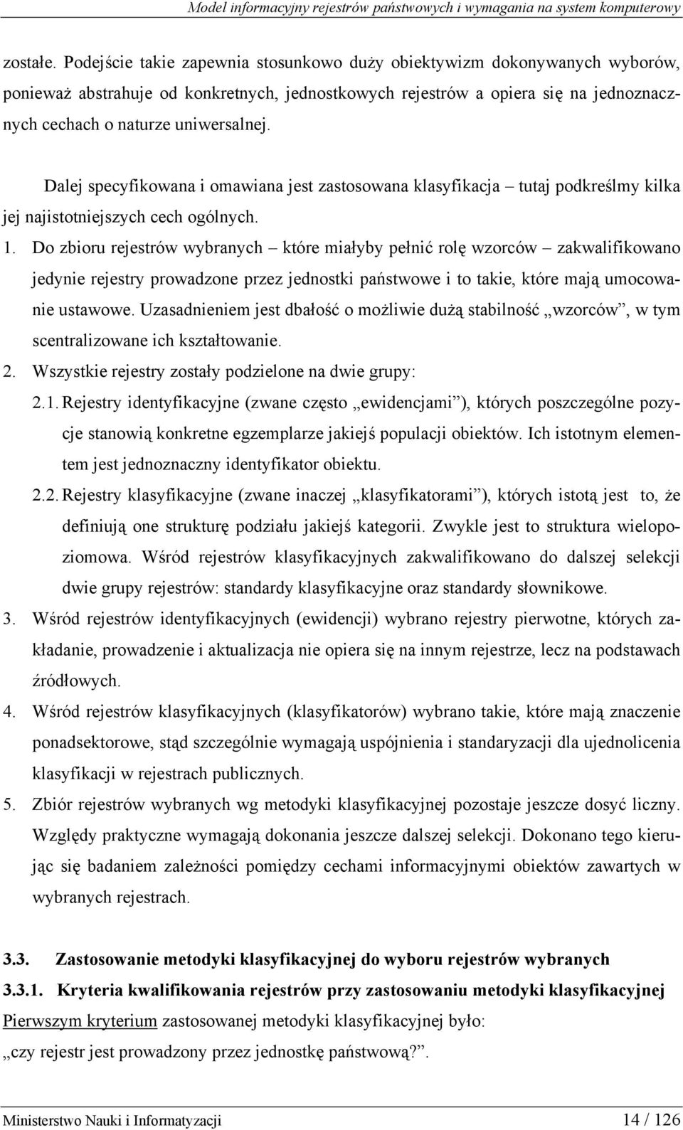 Dalej specyfikowana i omawiana jest zastosowana klasyfikacja tutaj podkreślmy kilka jej najistotniejszych cech ogólnych. 1.