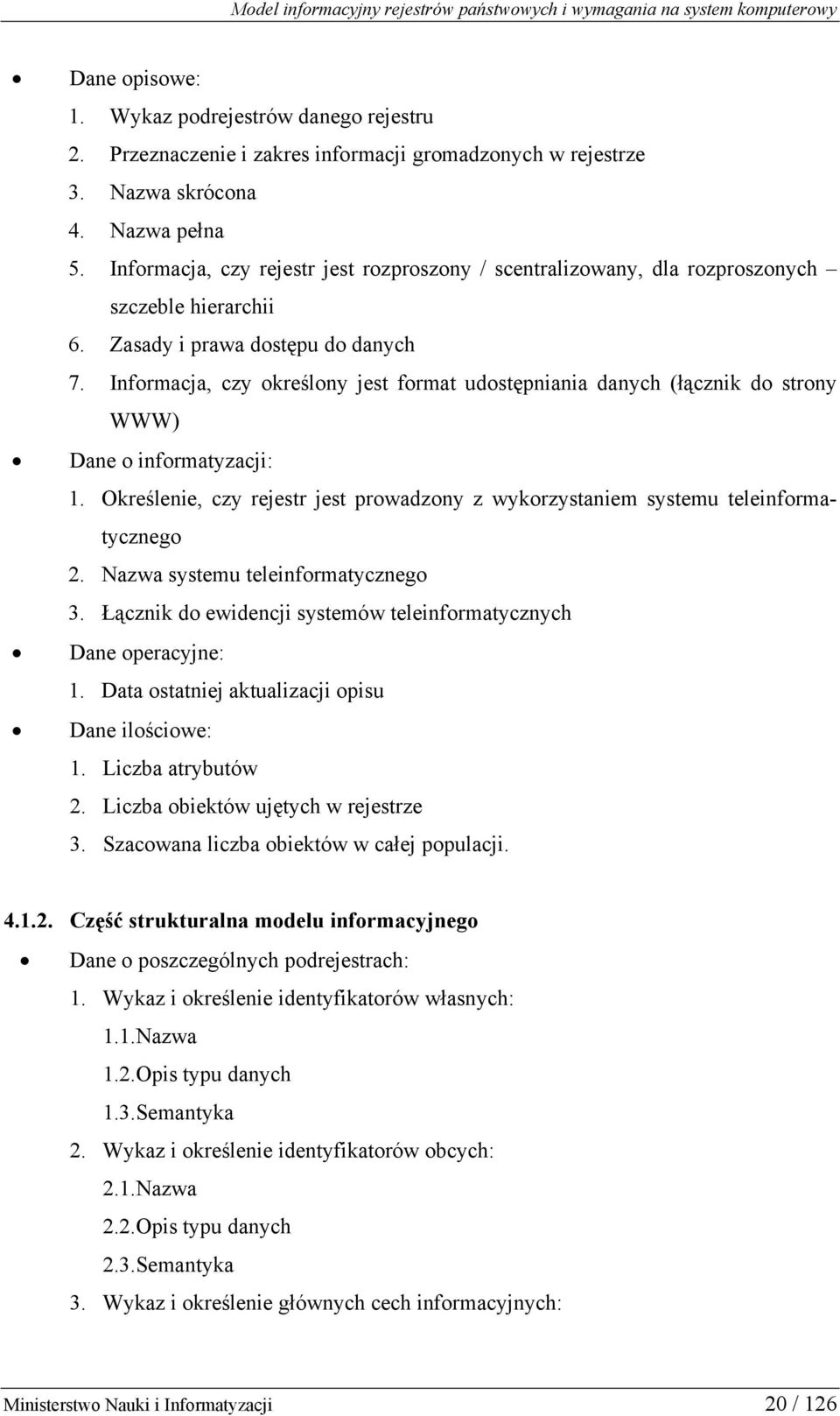 Informacja, czy określony jest format udostępniania danych (łącznik do strony WWW) Dane o informatyzacji: 1. Określenie, czy rejestr jest prowadzony z wykorzystaniem systemu teleinformatycznego 2.