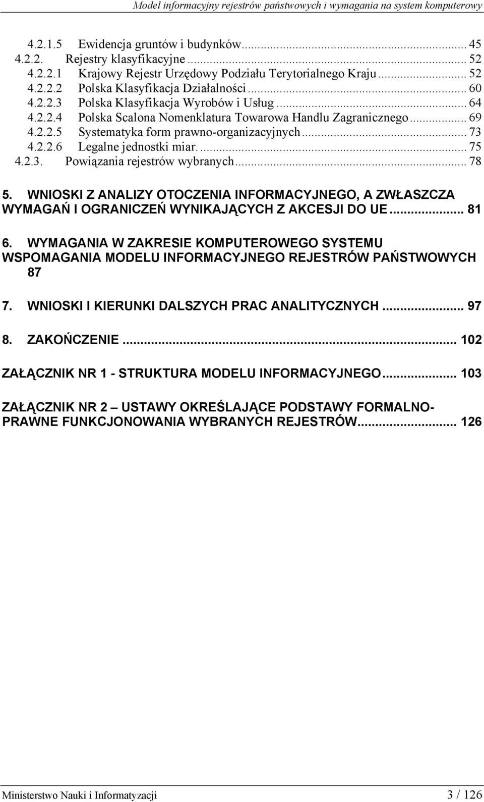 .. 78 5. WNIOSKI Z ANALIZY OTOCZENIA INFORMACYJNEGO, A ZWŁASZCZA WYMAGAŃ I OGRANICZEŃ WYNIKAJĄCYCH Z AKCESJI DO UE... 81 6.