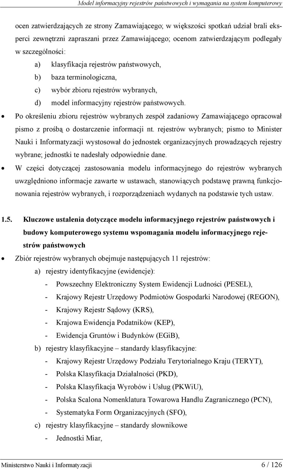 Po określeniu zbioru rejestrów wybranych zespół zadaniowy Zamawiającego opracował pismo z prośbą o dostarczenie informacji nt.