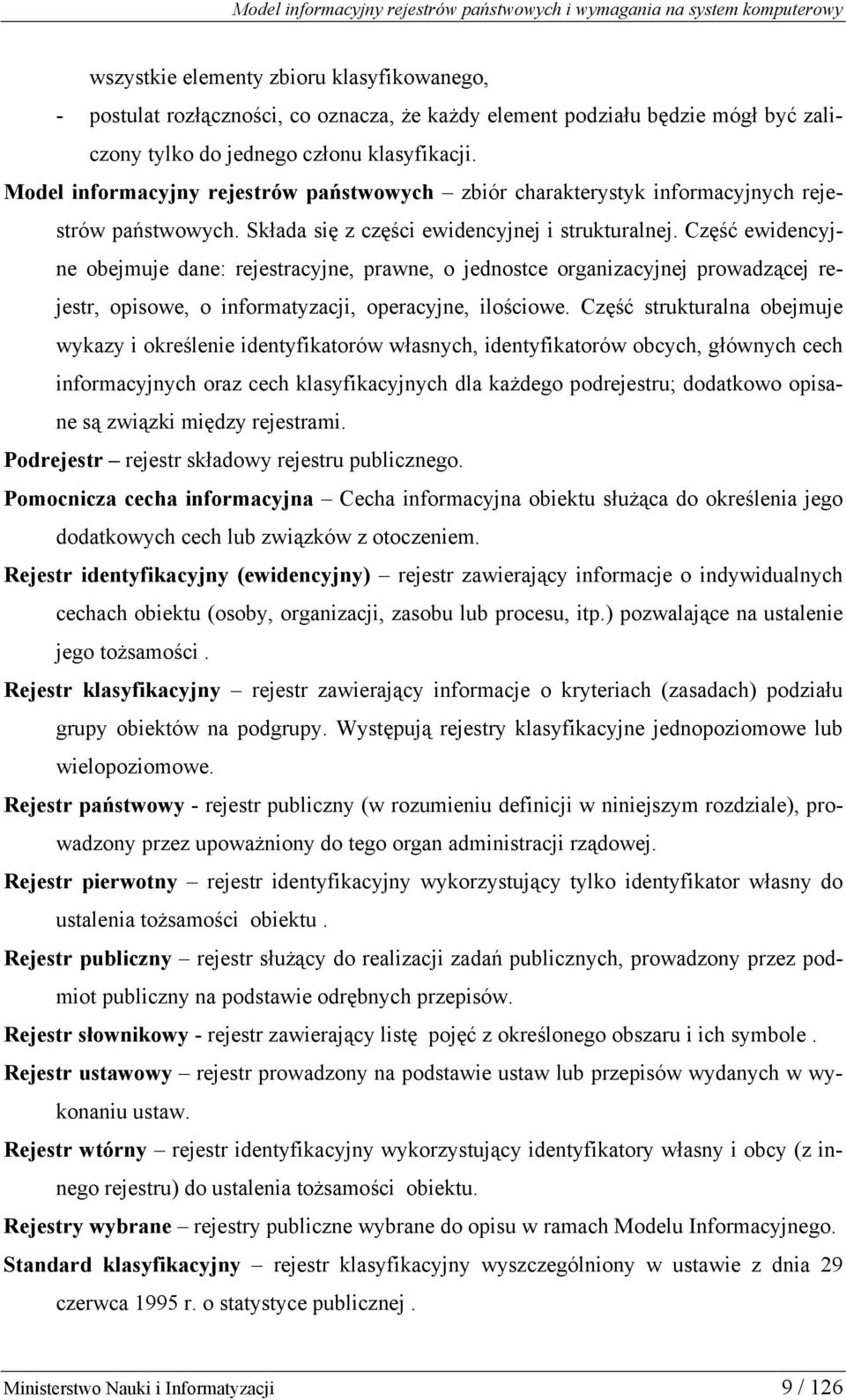 Część ewidencyjne obejmuje dane: rejestracyjne, prawne, o jednostce organizacyjnej prowadzącej rejestr, opisowe, o informatyzacji, operacyjne, ilościowe.